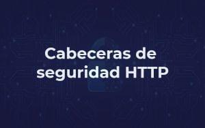 Cabeceras de seguridad HTTP y como pueden afectar tu SEO